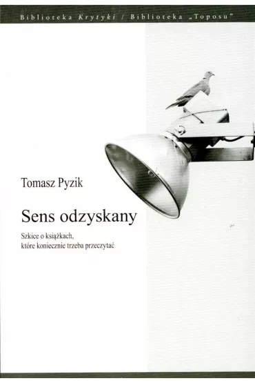 SENS ODZYSKANY. SZKICE O KSI��KACH, KT�RE KONIECZNIE TRZEBA PRZECZYTA� - Tomasz  Pyzik