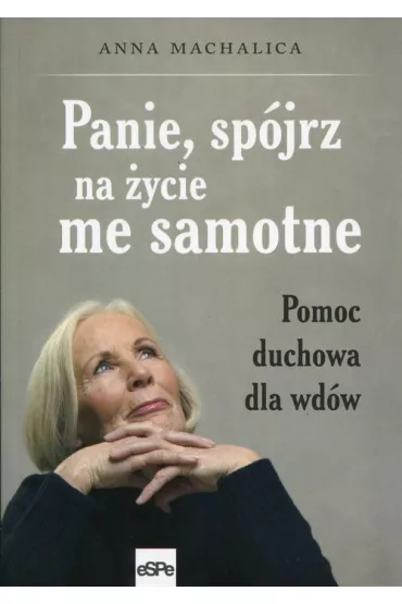 Panie, sp�jrz na �ycie me samotne. Pomoc duchowa dla wd�w - Anna Machalica