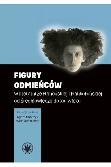 Figury odmie�c�w w literaturze francuskiej i frankofo�skiej od �redniowiecza do XXI wieku