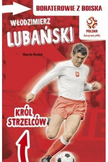 Włodzimierz lubański król strzelców bohaterowie z boiska pzpn