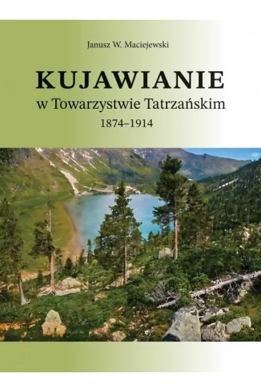 Kujawianie w Towarzystwie Tatrza�skim 1874-1914 - Janusz W Maciejewski