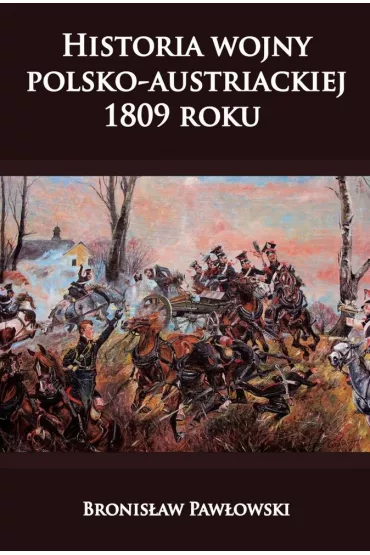 Historia wojny polsko-austriackiej 1809 roku - Bronis�aw Paw�owski