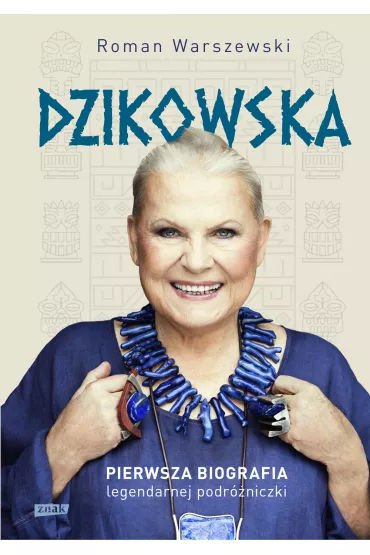 Dzikowska. Pierwsza biografia legendarnej podr�niczki - Roman Warszewski
