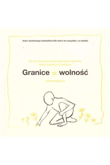 Granice = Wolno��. Jak bez poczucia winy wyznacza� granice, kt�re czyni� nas wolnymi - Joseph Nguyen