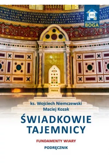 �wiadkowie tajemnicy. Fundamenty wiary. Podr�cznik - Maciej Kozak, Wojciech Niemczewski