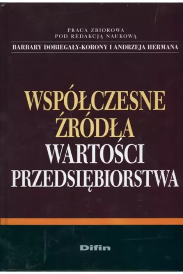 Wsp�czesne �r�d�a warto�ci przedsi�biorstwa - Herman Andrzej, Barbara Dobiega�a-Korona, Herman Andrzej Red