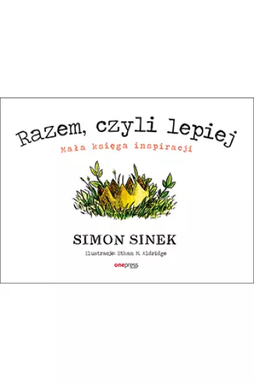 Razem, czyli lepiej. Ma�a ksi�ga inspiracji - Simon Sinek