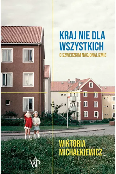 Kraj nie dla wszystkich. O szwedzkim nacjonalizmie - Wiktoria  Micha�kiewicz
