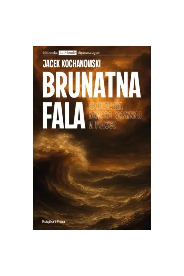 Brunatna fala. Socjologia nowego faszyzmu w Polsce - Jacek Kochanowski