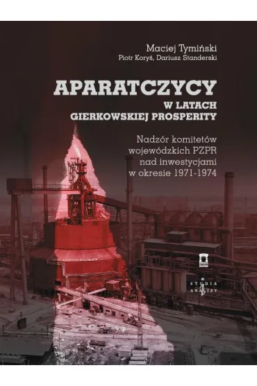 Aparatczycy w latach gierkowskiej prosperity - Maciej Tymi�ski, Dariusz  Standerski, Piotr  Kory�