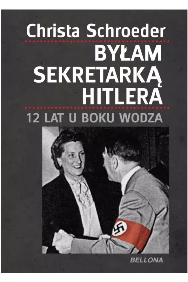 By�am sekretark� Hitlera 12 lat u boku wodza - Christa Schroeder