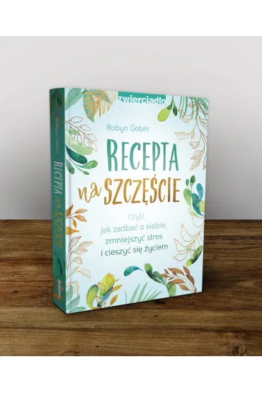 Recepta na szcz�cie, czyli jak zadba� o siebie, zmniejszy� stres i cieszy� si� �yciem - Robyn  Gobin