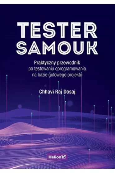 Tester samouk. Praktyczny przewodnik po testowaniu oprogramowania na bazie gotowego projektu - Chhavi Raj Dosaj