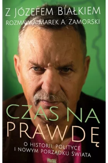 Czas na prawd�. O historii polityce i nowym porz�dku �wiata - J�zef Bia�ek