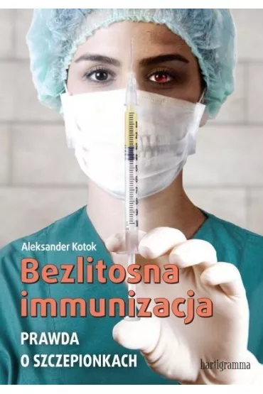 Bezlitosna immunizacja. Prawda o szczepionkach - Aleksander Kotok