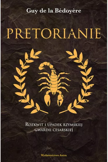 Pretorianie. Rozkwit i upadek rzymskiej gwardii cesarskiej - Guy de la Bedoyere