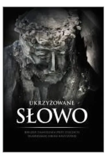 Ukrzy�owane S�owo. Biblijne zamy�lenia przy stacjach - Piotr �l�czka