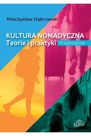 Kultura nomadyczna. Teorie i praktyki Przybli�enia - Mieczys�aw D�browski