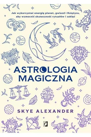 eBook Astrologia magiczna. Jak wykorzysta� energi� planet, gwiazd i Ksi�yca, aby wzmocni� skuteczno�� rytua��w i zakl�� mobi epub - Skye Alexander