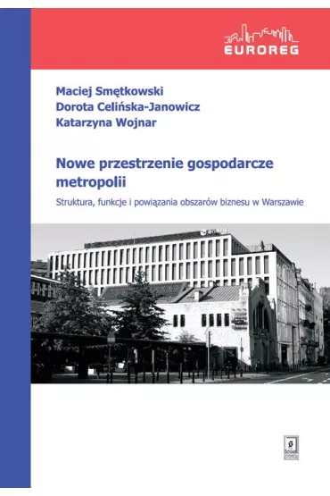 Nowe przestrzenie gospodarcze metropolii - Maciej Sm�tkowski, Katarzyna Wojnar, Dorota  Celi�ska-Janowicz
