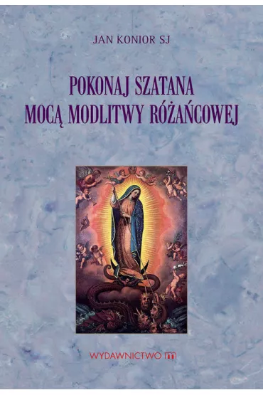 Pokonaj szatana moc� modlitwy r�a�cowej - Jan Konior