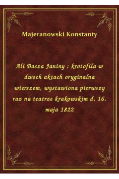 eBook Ali Basza Janiny : krotofila w dwoch aktach oryginalna wierszem, wystawiona pierwszy raz na teatrze krakowskim d. 16. maja 1822 epub