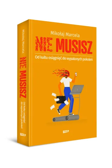 NIE MUSISZ. Od kultu osi�gni�� do wypalonych pokole� - Miko�aj Marcela