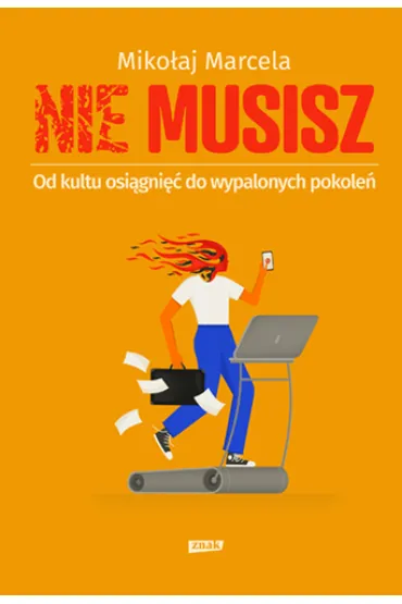 NIE MUSISZ. Od kultu osi�gni�� do wypalonych pokole� - Miko�aj Marcela
