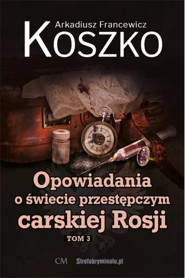 Opowiadania o �wiecie przest�pczym carskiej Rosji Tom 3 - Arkadiusz  Koszko Francewicz