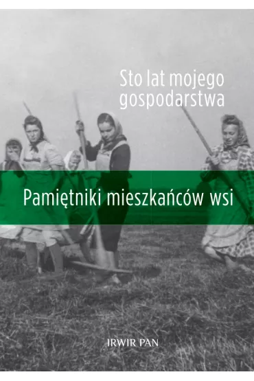 Sto lat mojego gospodarstwa. Pami�tniki mieszka�c�w wsi - Maria Halamska, Sylwia Michalska, Marek  K�odzi�ski