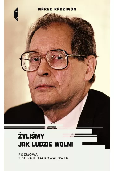 �yli�my jak ludzie wolni. Rozmowa z Siergiejem Kowalowem - Marek Radziwon
