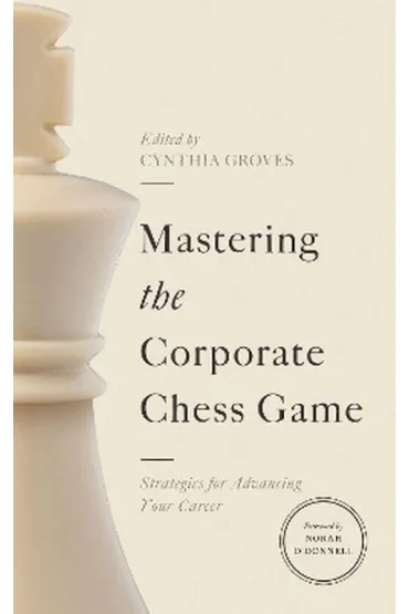 Mastering the Corporate Chess Game. Strategies for Advancing Your Career - Cynthia  Groves