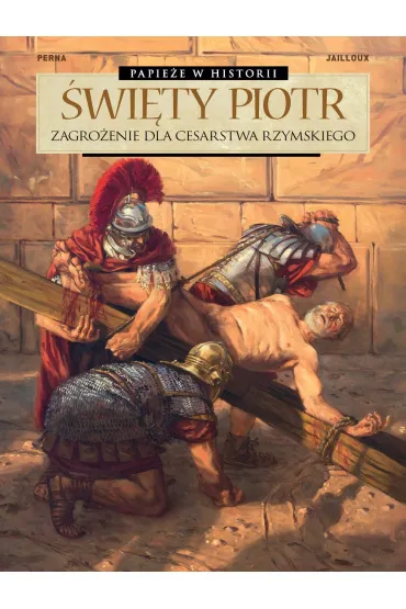 Papie�e w historii. �wi�ty Piotr. Zagro�enie dla Cesarstwa Rzymskiego - Marc Jaulloux, Patrice  Perna