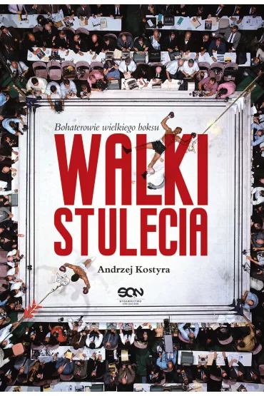 Walki stulecia bohaterowie wielkiego boksu - Andrzej Kostyra
