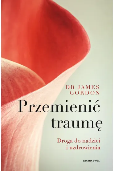 Przemieni� traum�. Droga do nadziei i uzdrowienia - James S Gordon