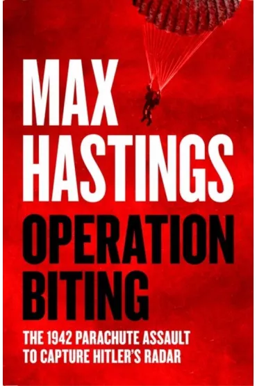 Operation Biting. The 1942 Parachute Assault to Capture Hitler`s Radar wer. angielska - Max Hastings