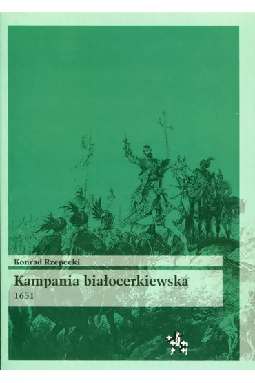 KAMPANIA BIA�OCERKIEWSKA 1651 - Konrad Rzepecki
