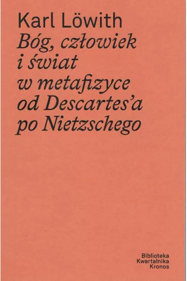B�g, cz�owiek i �wiat w metafizyce od Descartes`a po Nietzschego - Karl Lowith