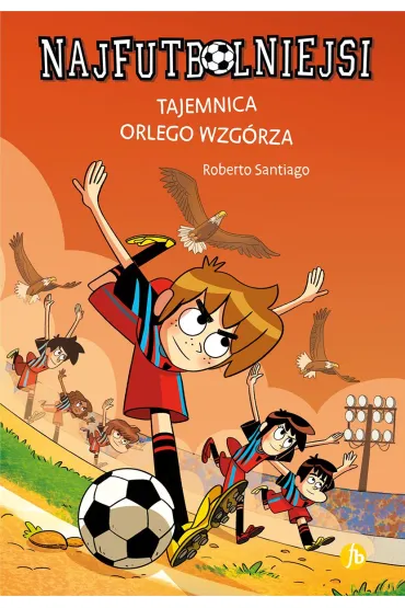 Tajemnica orlego wzgrza. Najfutbolniejsi. Tom 21 - Roberto Santiago