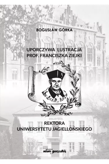 Uporczywa lustracja prof. Franciszka Ziejki.. - Bogus�aw G�rka