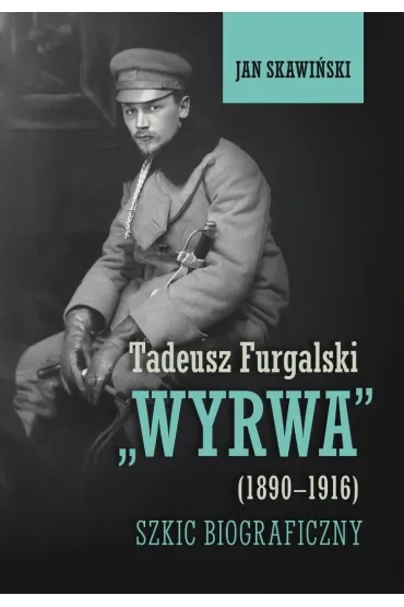 Tadeusz Furgalski "Wyrwa" (1890-1916). Szkic biograficzny - Jan  Skawi�ski