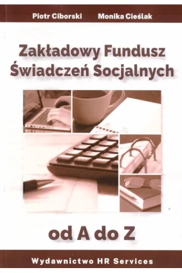 Zak�adowy Fundusz �wiadcze� Socjalnych od A do Z - Piotr Ciborski, Monika  Cie�lak