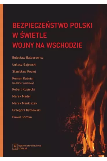 Bezpiecze�stwo Polski w �wietle wojny na Wschodzie - Boles�aw Balcerowicz, �ukasz Gajewski, Marek Madej, Pawe� Soroka, Robert Kupiecki, Roman Ku�niar, Stanis�aw Koziej, Grzegorz Rydlewski, Marek Menkiszak