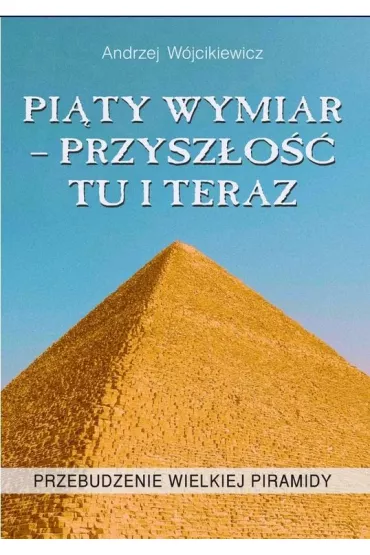 Pi�ty wymiar - przysz�o�� tu i teraz. Przebudzenie wielkiej piramidy - Andrzej W�jcikiewicz