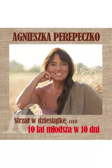 Strza� w dziesi�tk� czyli 10  lat m�odsza w 10 dni - Agnieszka Perepeczko