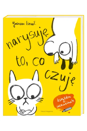 Narysuj� to co czuj�. Moja pierwsza ksi��ka o uczuciach - Yasmeen Ismail