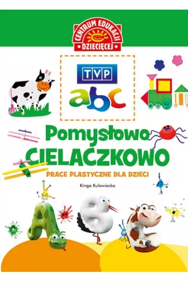 TVP abc. Pomys�owo-cielaczkowo. Prace plastyczne dla dzieci