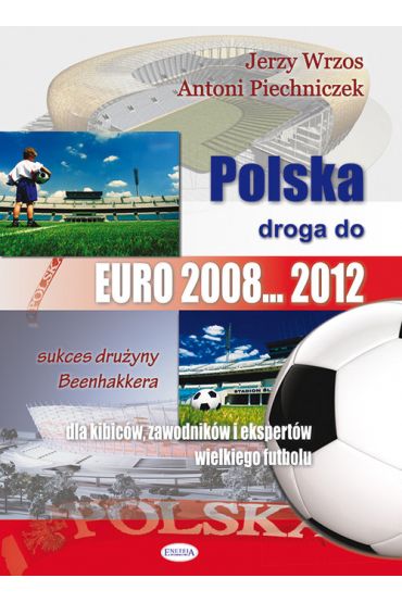 Polska droga do EURO 2008  2012 dla kibiców zawodników i ekspertów wielkiego futbolu Jerzy Wrzos Antoni Piechniczek