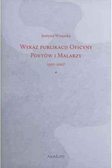 Wykaz publikacji Oficyny Poet�w i Malarzy 1950-2007 - Justyna  Wysocka