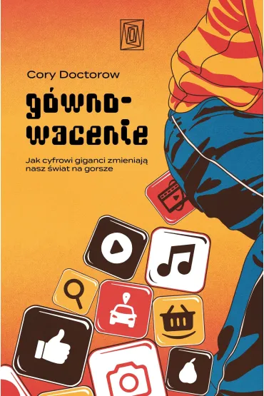 G�wnowacenie. Jak cyfrowi giganci zmieniaj� nasz �wiat na gorsze - Cory Doctorow